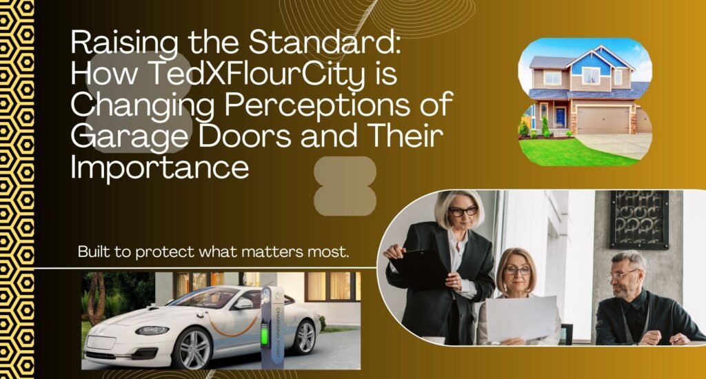 Raising the Standard: How TedXFlourCity is Changing Perceptions of Garage Doors and Their Importance